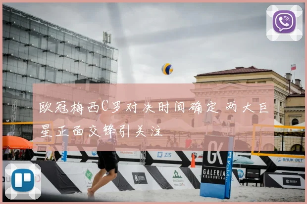 欧冠梅西C罗对决时间确定 两大巨星正面交锋引关注