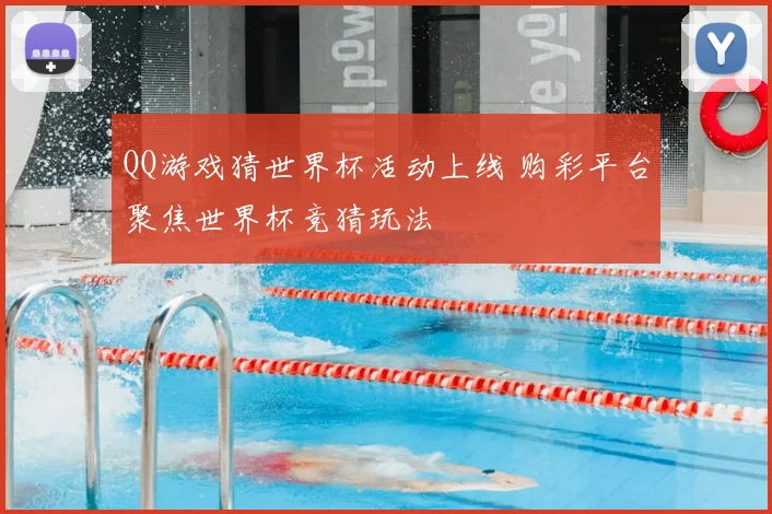 QQ游戏猜世界杯活动上线 购彩平台聚焦世界杯竞猜玩法